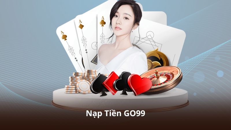 Nạp Tiền GO99 – Hệ Thống Thanh Toán Được Nhiều Người Lựa Chọn